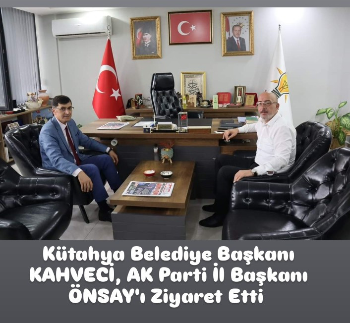 Kütahya Belediye Başkanı KAHVECİ, AK Parti İl Başkanı ÖNSAY'ı Ziyaret Etti 